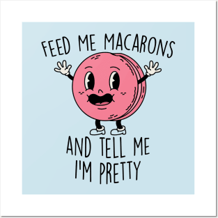 Feed Me Macarons and Tell Me I'm Pretty Posters and Art